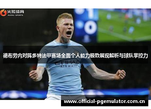 德布劳内对阵多特法甲赛场全面个人能力极致展现解析与球队掌控力 德布劳内对阵多特法甲赛场全面个人能力极致展现解析与球队掌控力