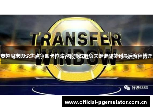 英超周末舆论焦点争四卡位阵容轮换成胜负关键谁能笑到最后赛程博弈 英超周末舆论焦点争四卡位阵容轮换成胜负关键谁能笑到最后赛程博弈